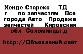 Хенде Старекс 2.5ТД 1999г 4wd по запчастям - Все города Авто » Продажа запчастей   . Кировская обл.,Соломинцы д.